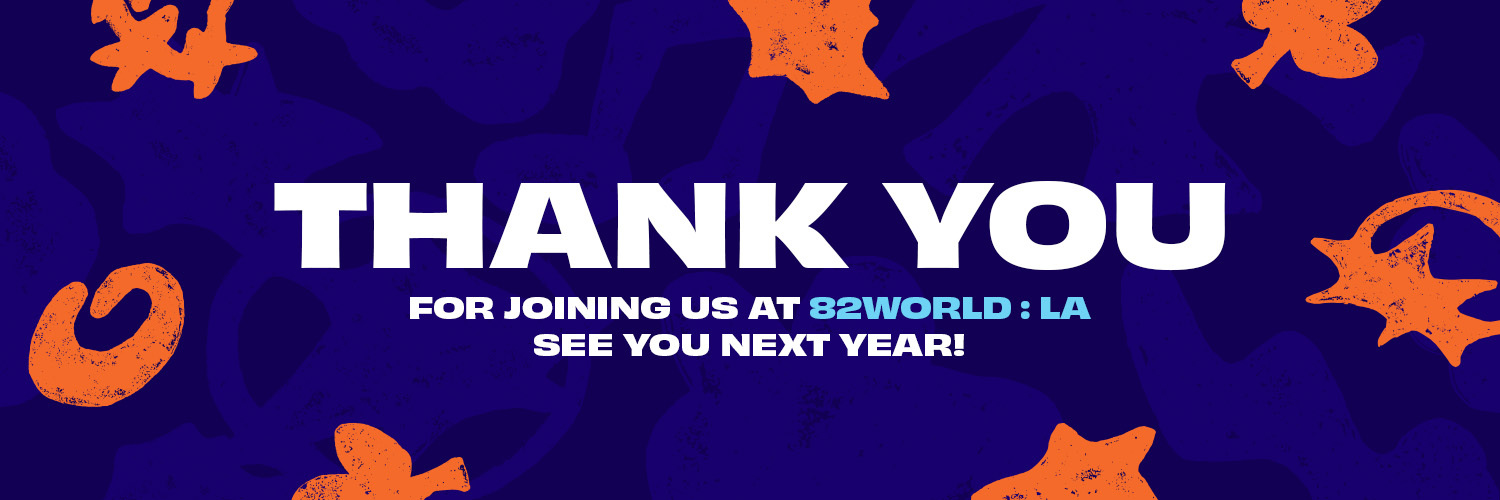 Thank you for joining us at 82WORLD : LA — See you next year!